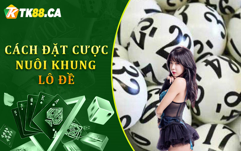 Cách đặt cược nuôi khung lô đề 2 ngày, 3 ngày, 5 ngày